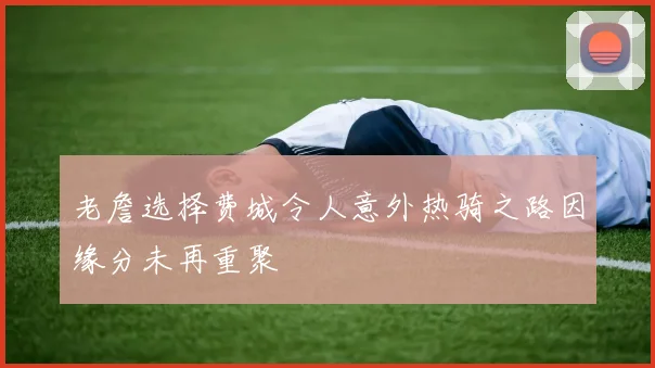 老詹选择费城令人意外热骑之路因缘分未再重聚