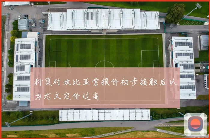 科莫对坎比亚索报价初步接触后认为尤文定价过高